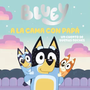 BLUEY. UN CUENTO - A LA CAMA CON PAPÁ. UN CUENTO D